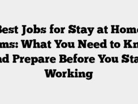 Best Jobs for Stay at Home Moms: What You Need to Know and Prepare Before You Start Working